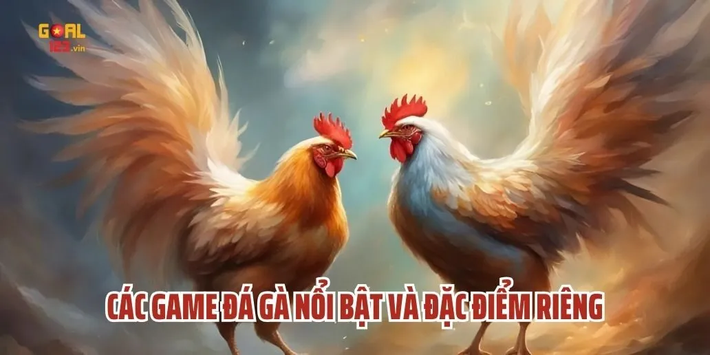 Các Game Đá Gà Nổi Bật Và Đặc Điểm Riêng